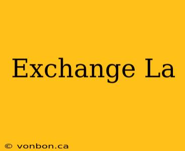 Exchange La