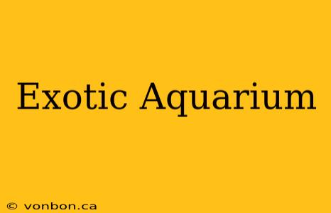 Exotic Aquarium