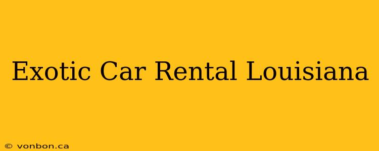 Exotic Car Rental Louisiana