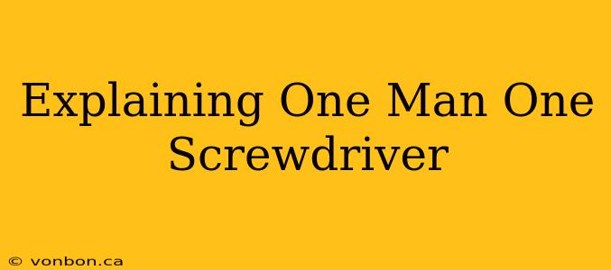 Explaining One Man One Screwdriver