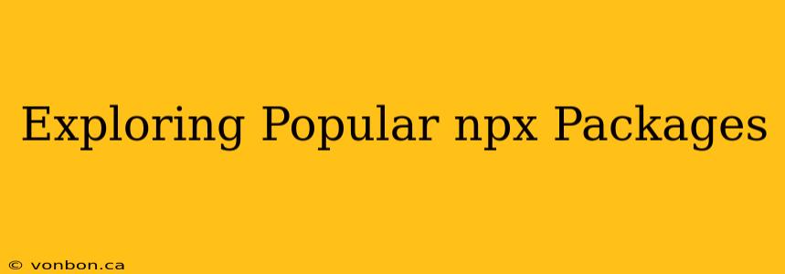 Exploring Popular npx Packages
