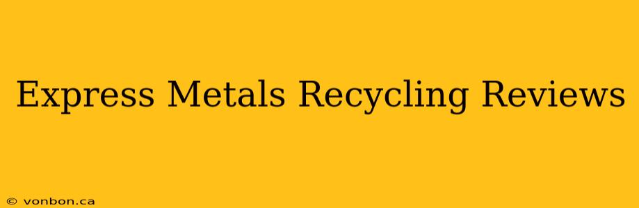 Express Metals Recycling Reviews