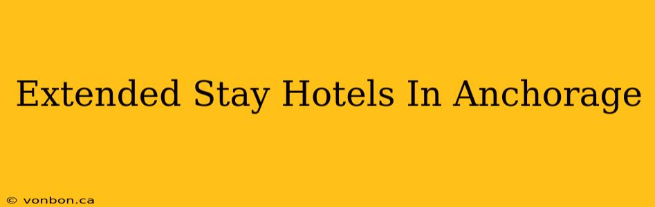 Extended Stay Hotels In Anchorage