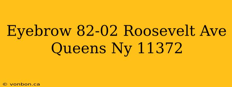 Eyebrow 82-02 Roosevelt Ave Queens Ny 11372