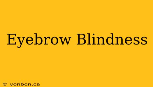 Eyebrow Blindness