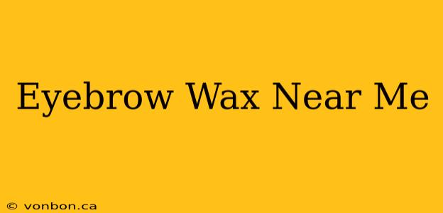 Eyebrow Wax Near Me