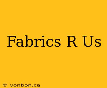 Fabrics R Us