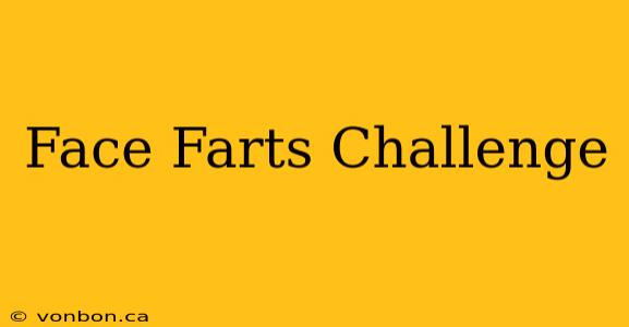 Face Farts Challenge