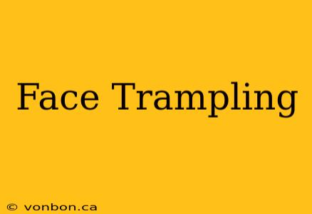 Face Trampling