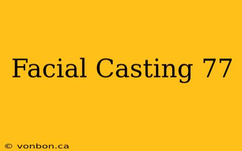 Facial Casting 77