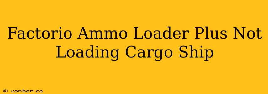 Factorio Ammo Loader Plus Not Loading Cargo Ship