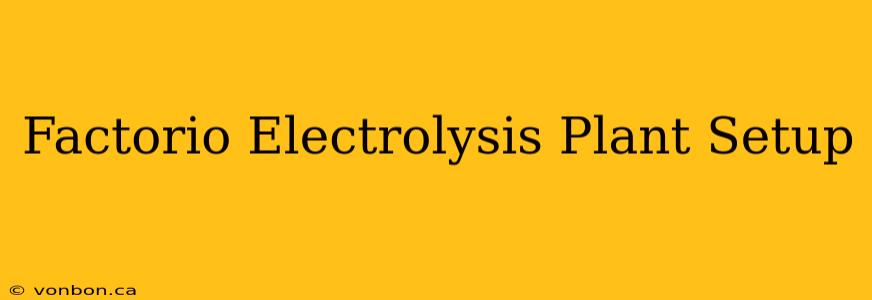 Factorio Electrolysis Plant Setup