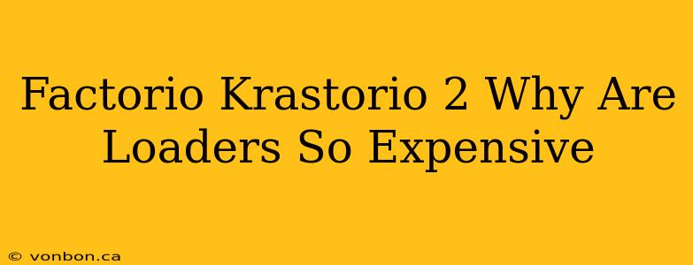 Factorio Krastorio 2 Why Are Loaders So Expensive