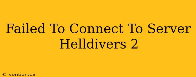 Failed To Connect To Server Helldivers 2