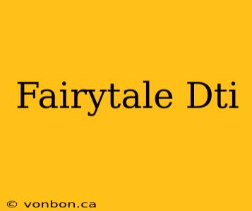 Fairytale Dti