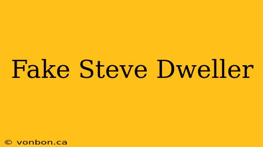 Fake Steve Dweller