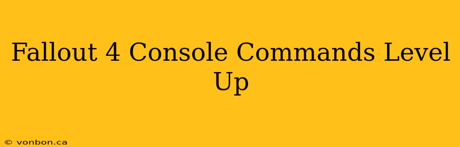 Fallout 4 Console Commands Level Up