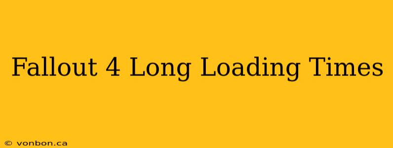 Fallout 4 Long Loading Times