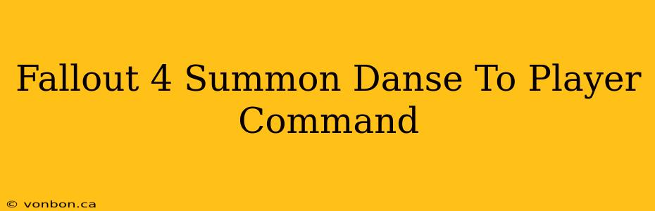 Fallout 4 Summon Danse To Player Command