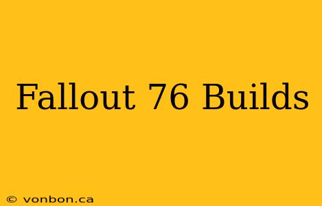 Fallout 76 Builds