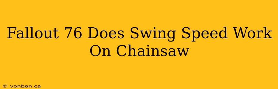 Fallout 76 Does Swing Speed Work On Chainsaw