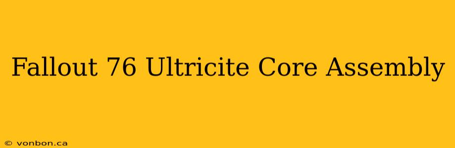 Fallout 76 Ultricite Core Assembly