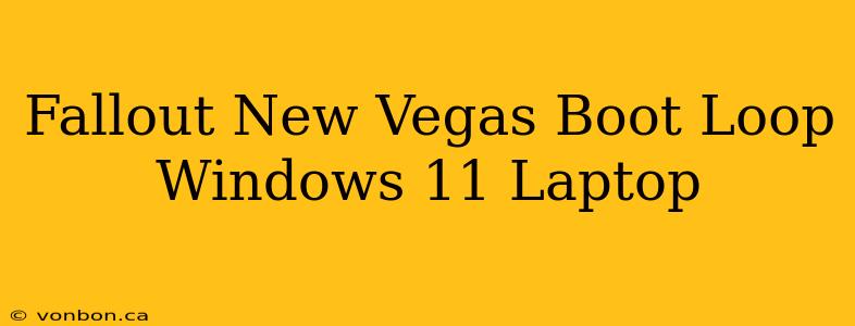 Fallout New Vegas Boot Loop Windows 11 Laptop