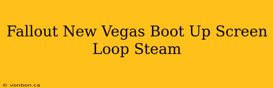 Fallout New Vegas Boot Up Screen Loop Steam