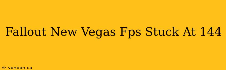 Fallout New Vegas Fps Stuck At 144