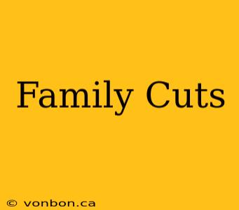 Family Cuts