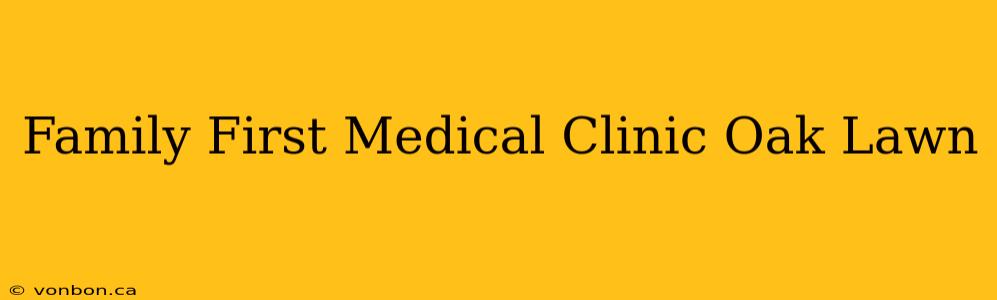 Family First Medical Clinic Oak Lawn