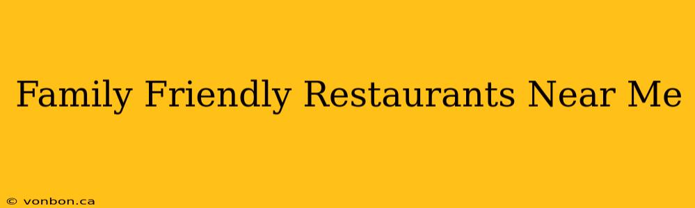 Family Friendly Restaurants Near Me