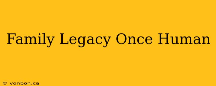 Family Legacy Once Human