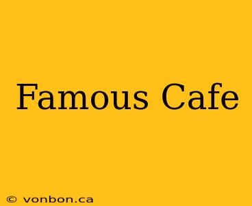 Famous Cafe