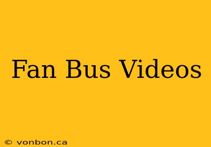 Fan Bus Videos