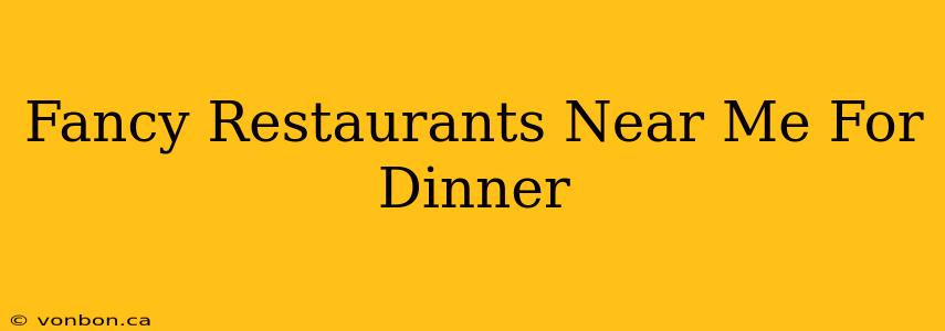 Fancy Restaurants Near Me For Dinner