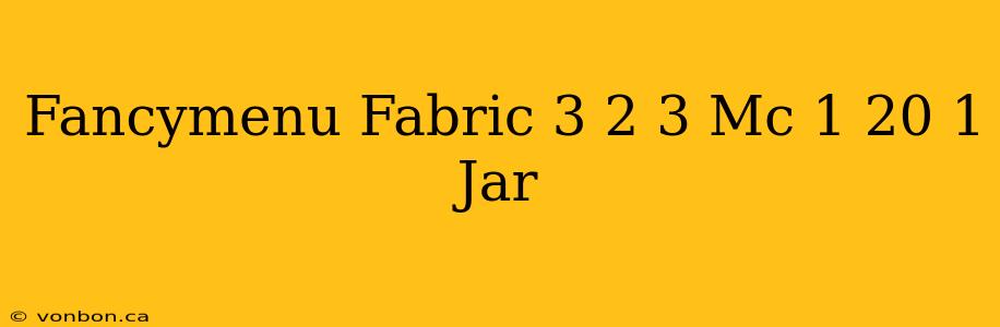 Fancymenu Fabric 3 2 3 Mc 1 20 1 Jar