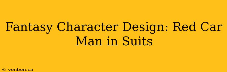 Fantasy Character Design: Red Car Man in Suits