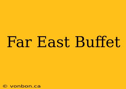 Far East Buffet