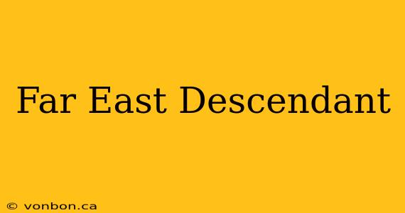 Far East Descendant