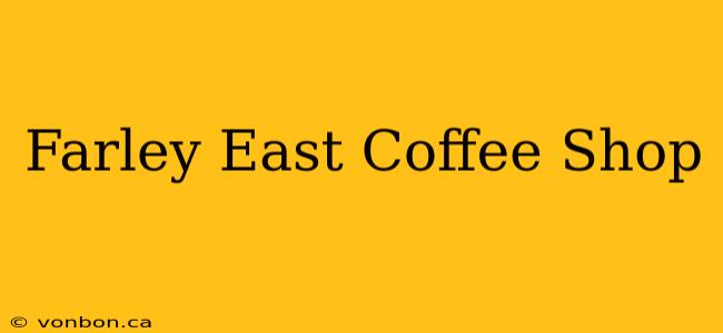 Farley East Coffee Shop