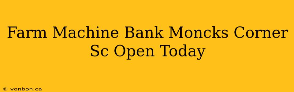 Farm Machine Bank Moncks Corner Sc Open Today