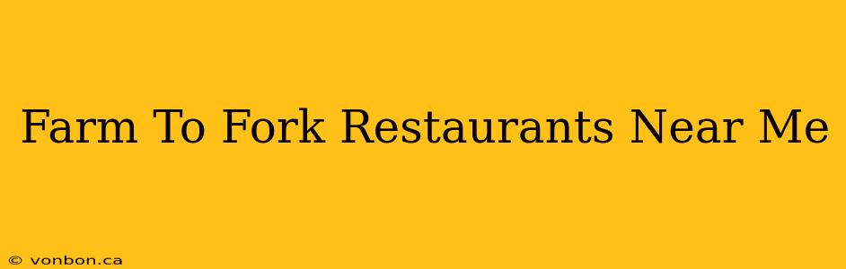 Farm To Fork Restaurants Near Me