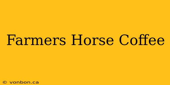 Farmers Horse Coffee