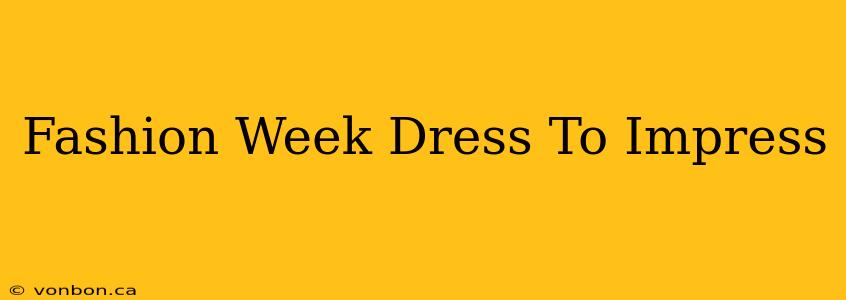 Fashion Week Dress To Impress