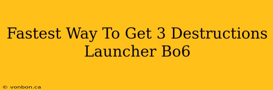 Fastest Way To Get 3 Destructions Launcher Bo6