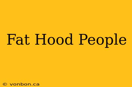 Fat Hood People