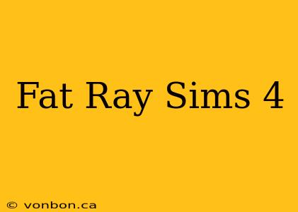 Fat Ray Sims 4