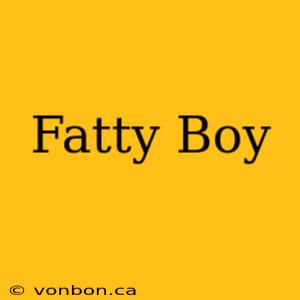 Fatty Boy