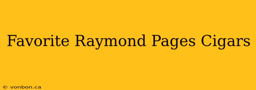 Favorite Raymond Pages Cigars